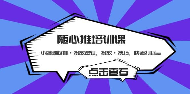 随心推培训课：小店随心推·投放逻辑，投放·技巧，快速打标签_金轩项目库