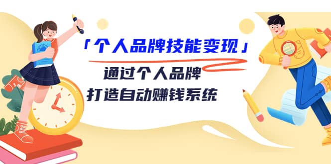 「个人品牌技能变现」通过个人品牌-打造自动赚钱系统（29节视频课程）_金轩项目库