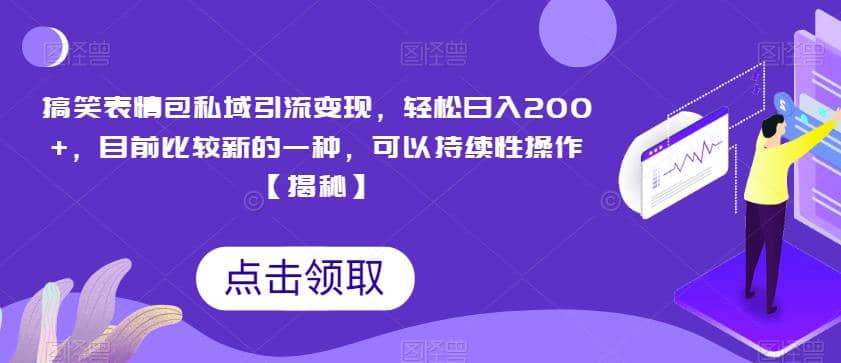搞笑表情包私域引流变现，轻松日入200+，目前比较新的一种，可以持续性操作【揭秘】_金轩项目库