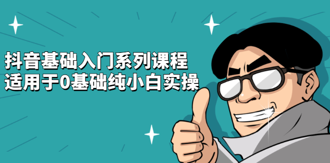 抖音基础入门系列课程，适用于0基础纯小白实操_金轩项目库