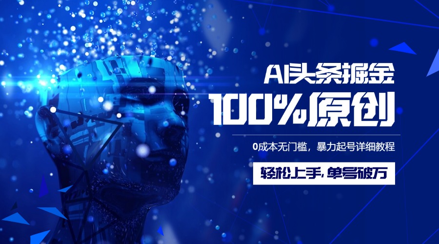 AI头条掘金100%原创玩法，0成本无门槛，暴力起号详细教程，轻松上手，单号破万_金轩项目库