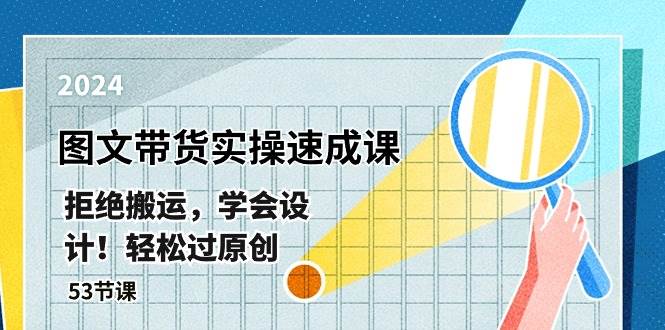 最新图文带货实操速成课，拒绝搬运，学会设计！轻松过原创  (53节课)_金轩项目库