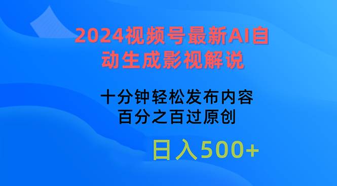 2024视频号最新AI自动生成影视解说，十分钟轻松发布内容，百分之百过原…_金轩项目库