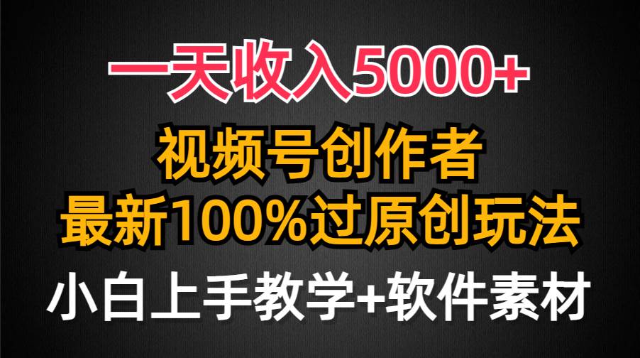 一天收入5000+，视频号创作者，最新100%原创玩法，对新人友好，小白也可._金轩项目库