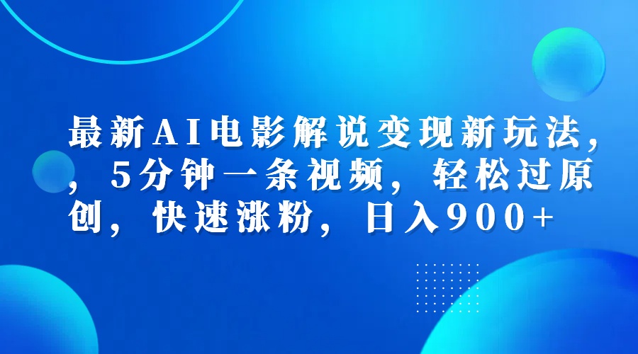 最新AI电影解说变现新玩法,，5分钟一条视频，轻松过原创，快速涨粉，日入900+_金轩项目库