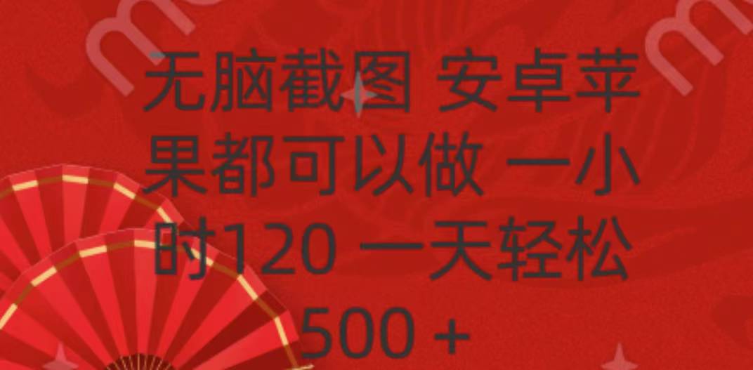 无脑截图，安卓苹果都可以做，一小时120，一天轻松500+_金轩项目库