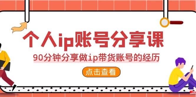 2023个人ip账号分享课，90分钟分享做ip带货账号的经历_金轩项目库