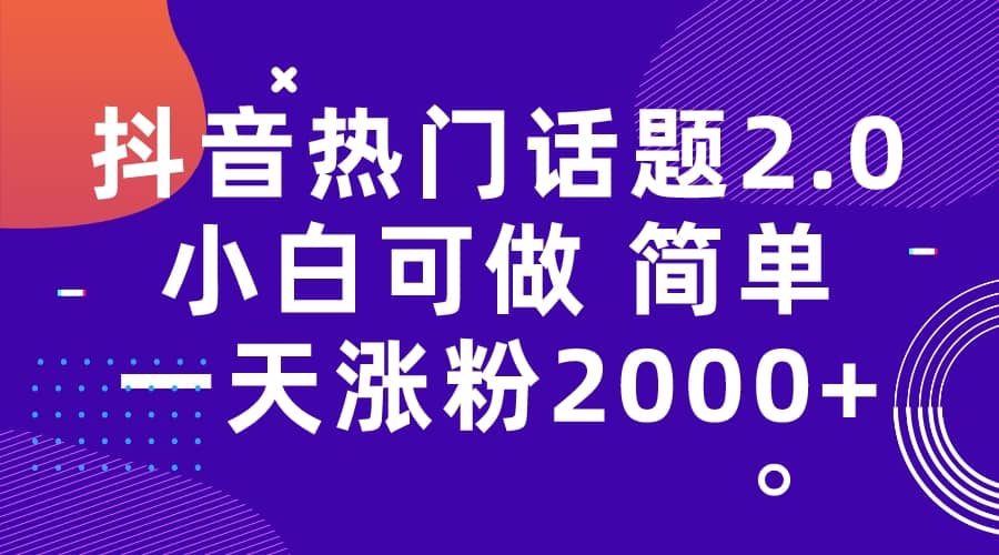 抖音热门话题玩法2.0，一天涨粉2000+（附软件+素材）_金轩项目库
