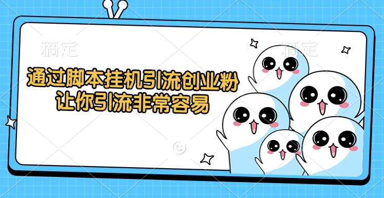 通过脚本挂机引流创业粉，让你引流非常容易_金轩项目库