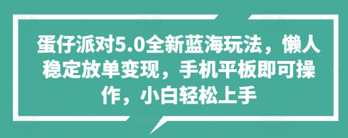 蛋仔派对5.0全新蓝海玩法，懒人稳定放单变现，小白也可以轻松上手_金轩项目库