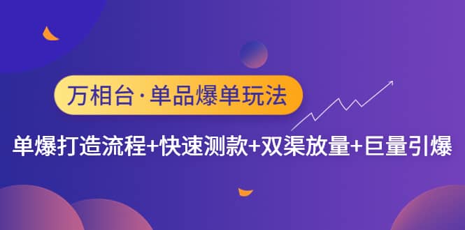 万相台·单品爆单玩法，单爆打造流程+快速测款+双渠放量+巨量引爆_金轩项目库