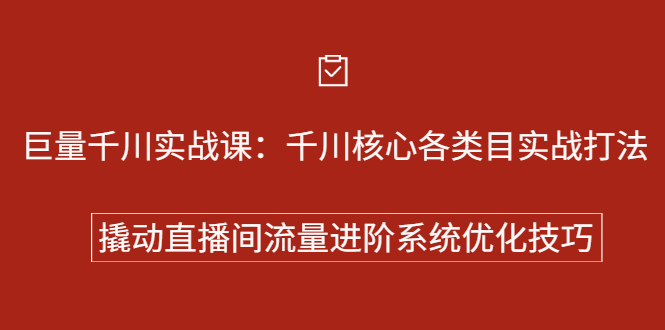 巨量千川实战系列课：千川核心各类目实战打法，撬动直播间流量进阶系统优化技巧_金轩项目库