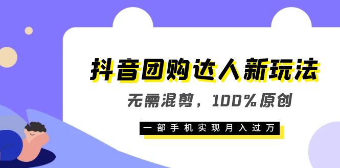 抖音团购达人新玩法，无需混剪，100%原创，一部手机实现月入过万_金轩项目库