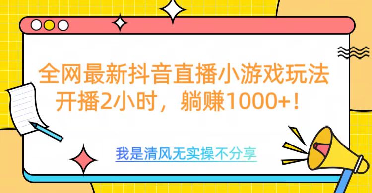 全网最新抖音直播小游戏玩法，开播2小时，躺赚1000+_金轩项目库