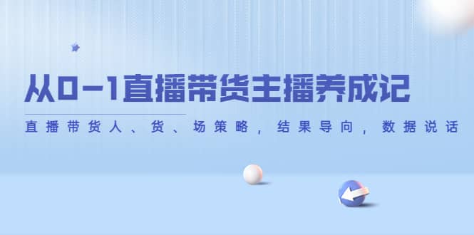 从0-1直播带货主播养成记，直播带货人、货、场策略，结果导向，数据说话_金轩项目库