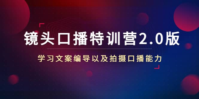 镜头口播特训营2.0版，学习文案编导以及拍摄口播能力（50节课时）_金轩项目库