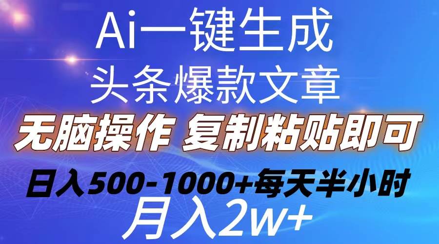 Ai一键生成头条爆款文章  复制粘贴即可简单易上手小白首选 日入500-1000+_金轩项目库