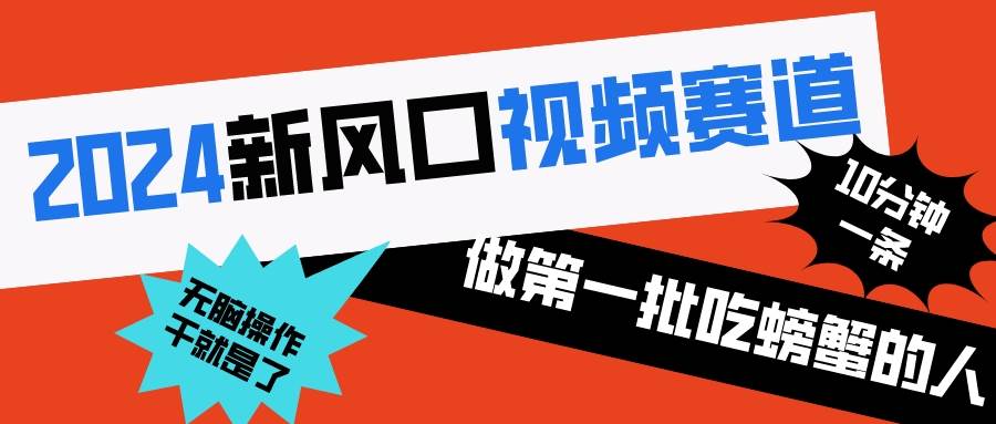 2024新风口视频赛道 做第一批吃螃蟹的人 10分钟一条原创视频 小白无脑操作1_金轩项目库