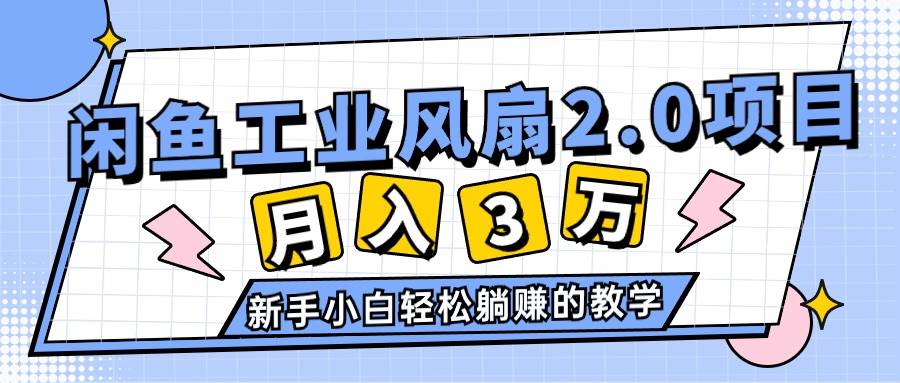 2024年6月最新闲鱼工业风扇2.0项目，轻松月入3W+，新手小白躺赚的教学_金轩项目库