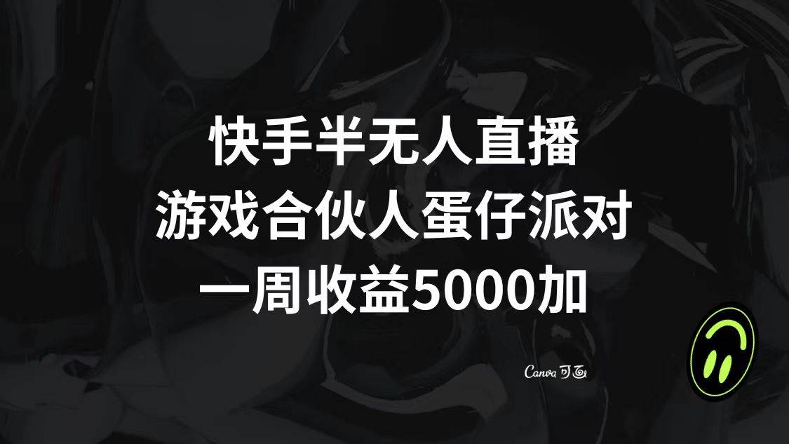 快手半无人直播，游戏合伙人蛋仔派对，一周收益5000+_金轩项目库