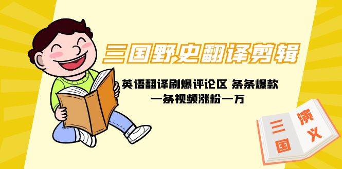 三国野史翻译剪辑 英语翻译刷爆评论区 条条爆款一条视频涨粉1w+附888G素材_金轩项目库