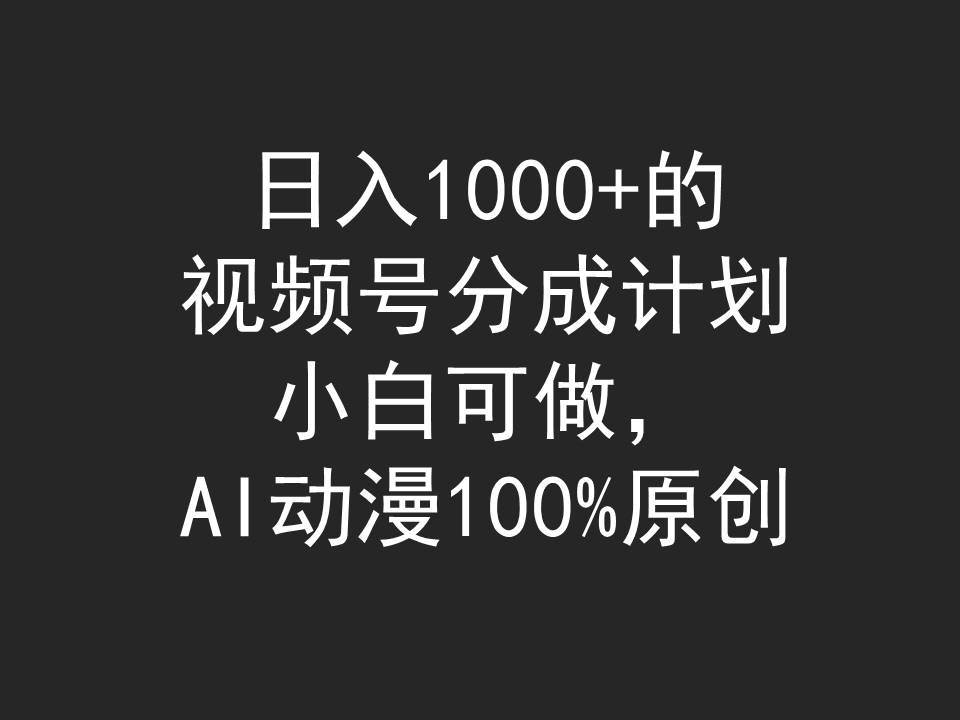 日入1000+的视频号分成计划，小白可做，AI动漫100%原创_金轩项目库