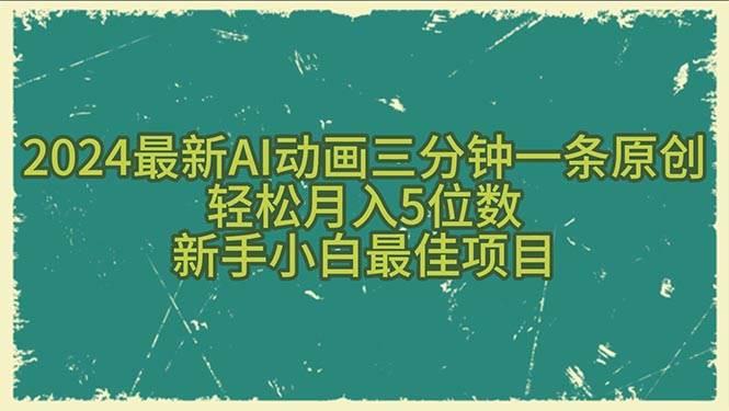 2024最新AI动画三分钟一条原创，轻松月入5位数，新手小白最佳项目_金轩项目库