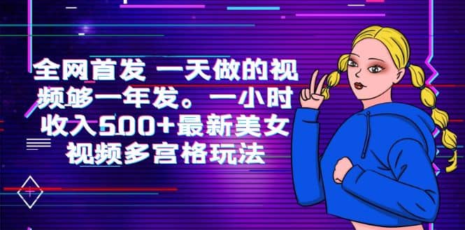 全网首发 一天做的视频够一年发。一小时收入500+最新美女视频多宫格玩法_金轩项目库
