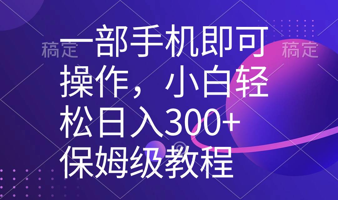 一部手机即可操作，小白轻松上手日入300+保姆级教程，五分钟一个原创视频_金轩项目库