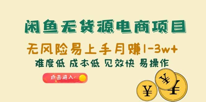 闲鱼无货源电商项目：无风险易上手月赚10000+难度低 成本低 见效快 易操作_金轩项目库