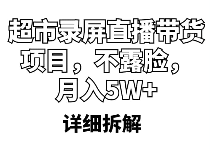超市录屏直播带货项目，不露脸，月入5W+（详细拆解）_金轩项目库