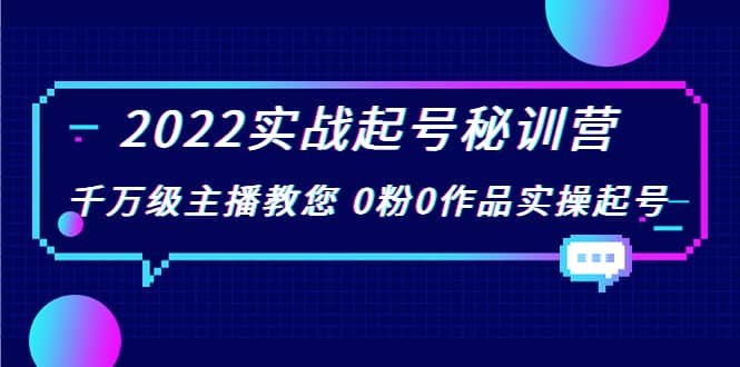 2022实战起号秘训营，千万级主播教您 0粉0作品实操起号（价值299）_金轩项目库