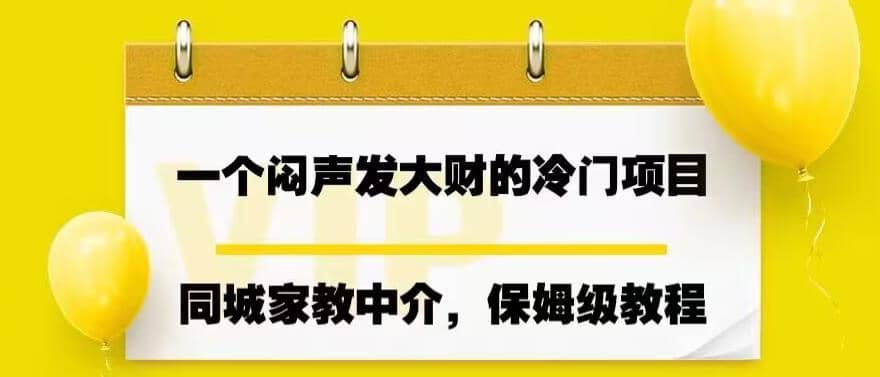 一个闷声发大财的冷门项目，同城家教中介，操作简单，一个月变现7000+，保姆级教程_金轩项目库