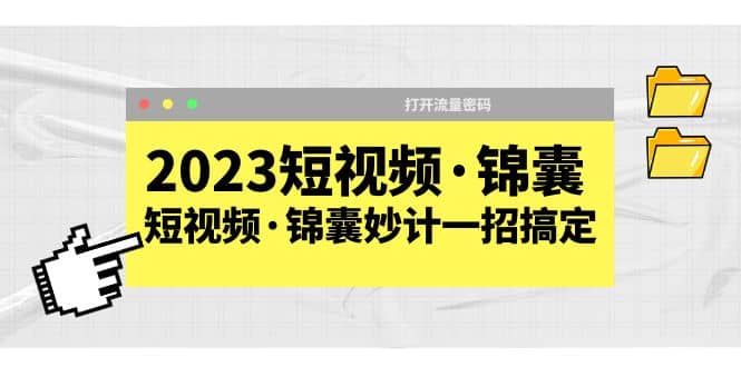 2023短视频·锦囊，短视频·锦囊妙计一招搞定，打开流量密码_金轩项目库