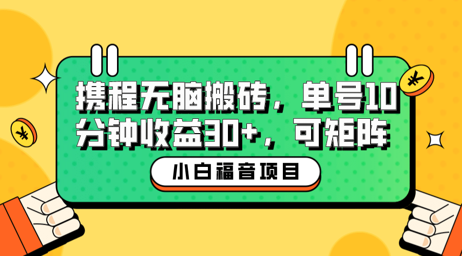 小白新手福音：携程无脑搬砖项目，单号操作10分钟收益30+，可矩阵可放大_金轩项目库