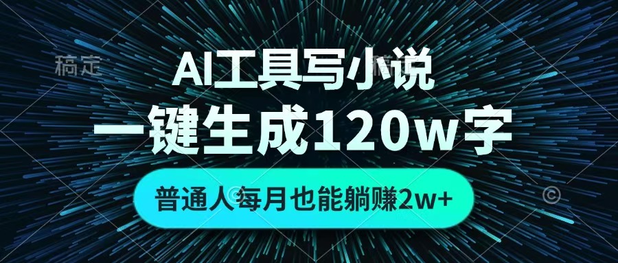 AI工具写小说，一键生成120万字，普通人每月也能躺赚2w+ _金轩项目库
