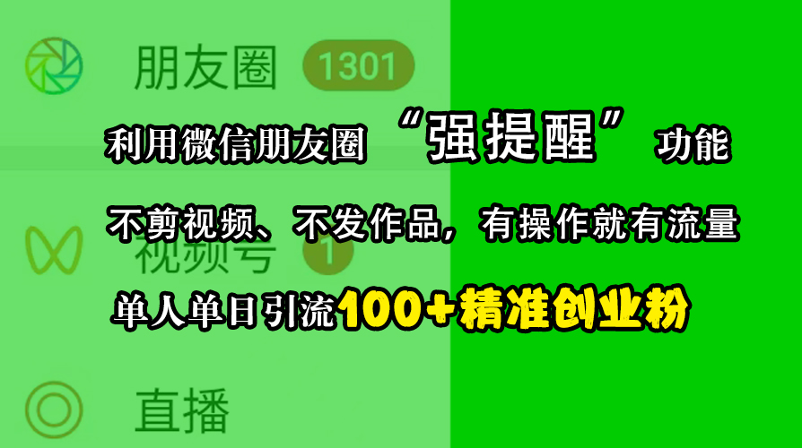 利用微信朋友圈“强提醒”功能，引流精准创业粉，不剪视频、不发作品，有操作就有流量，单人单日引流100+创业粉_金轩项目库