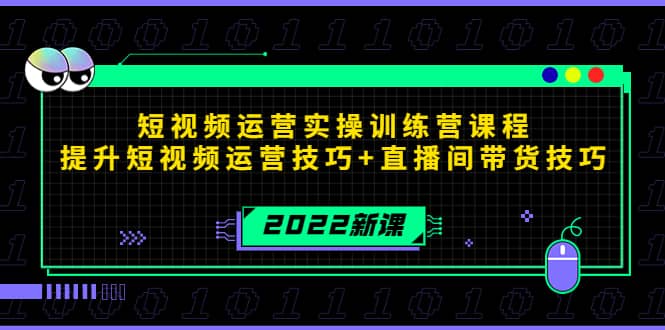 2022短视频运营实操训练营课程，提升短视频运营技巧+直播间带货技巧_金轩项目库