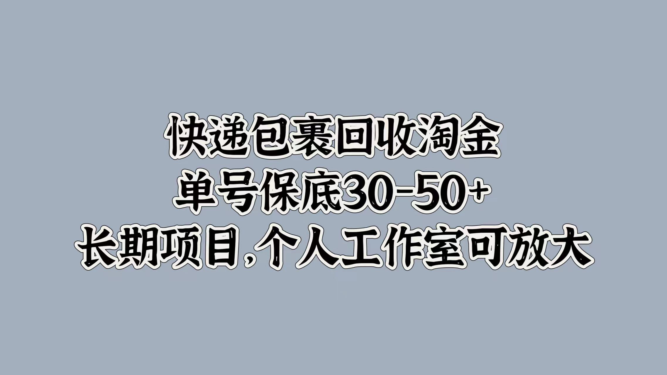 快递包裹回收淘金，单号保底30-50+，长期项目！个人工作室可放大_金轩项目库