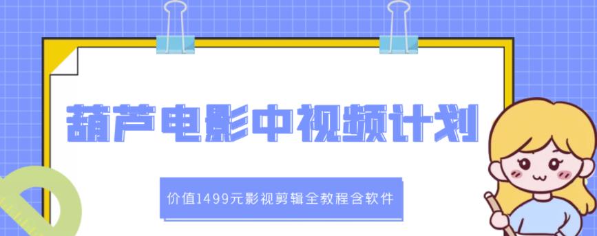 葫芦电影中视频解说教学：价值1499元影视剪辑全教程含软件_金轩项目库