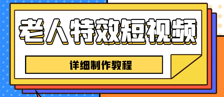 老人特效短视频创作教程，一个月涨粉5w粉丝秘诀 新手0基础学习【全套教程】_金轩项目库