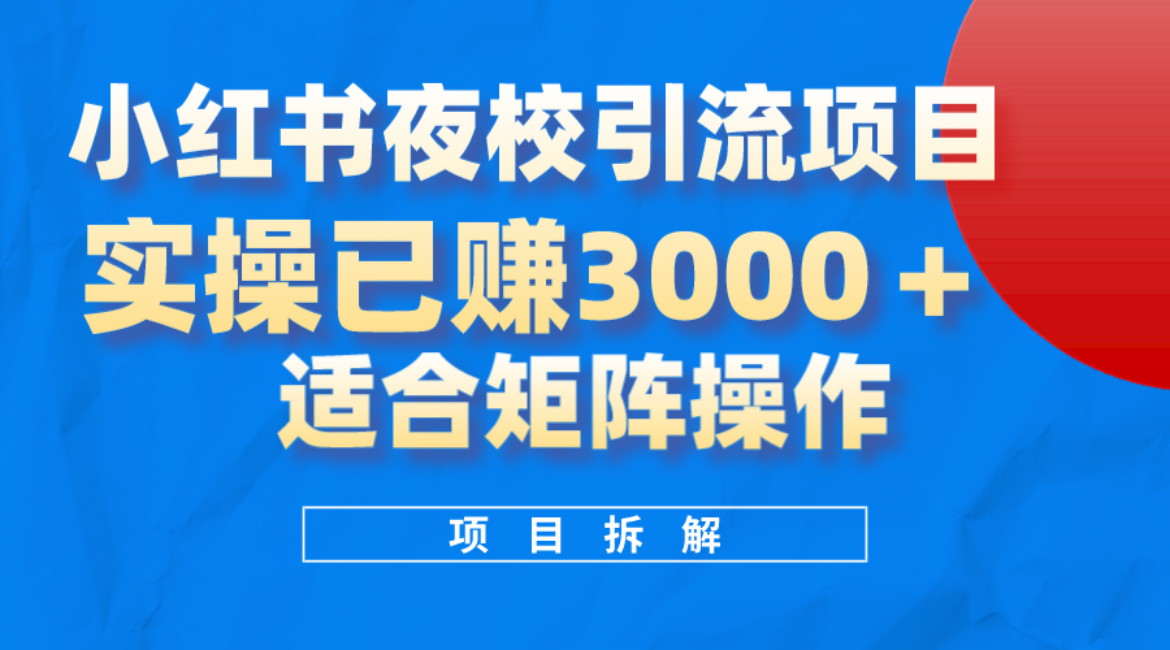 小红书夜校引流变现项目，实操日赚3000+，适合矩阵放大操作_金轩项目库