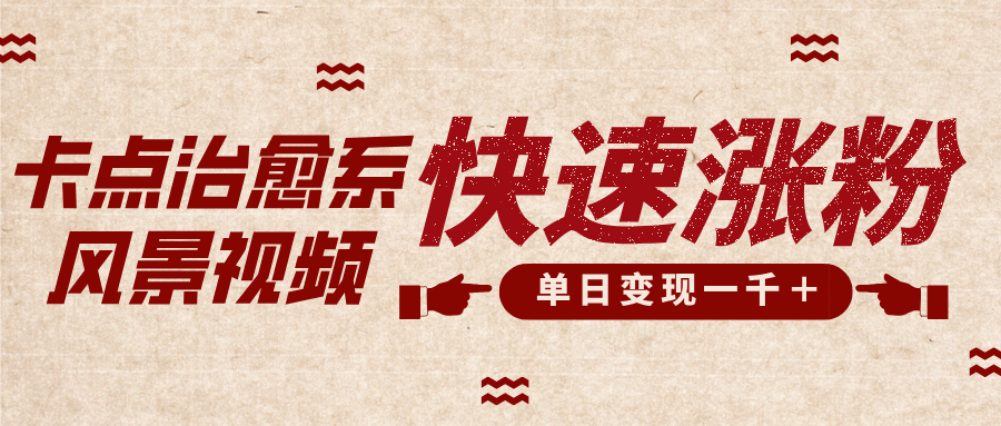 卡点治愈风景视频，快速涨粉，迅速变现，单日变现1000＋_金轩项目库