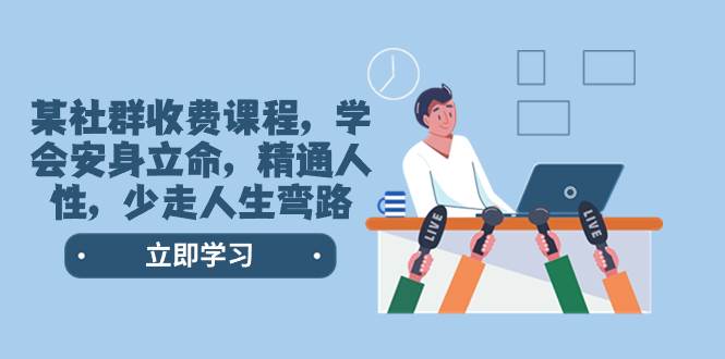 某社群收费课程，学会安身立命，精通人性，少走人生弯路（77节课）_金轩项目库