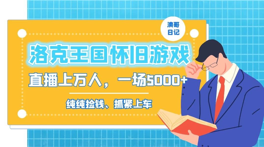 洛克王国怀旧游戏无人直播，年轻受众超多，一场直播上万人，日入5000+_金轩项目库