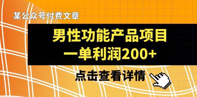 某公众号付费文章《男性功能产品项目，一单利润200+》来品鉴下吧_金轩项目库