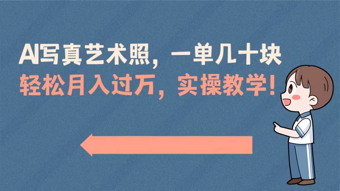 AI写真艺术照，一单几十块，轻松月入过万，实操演示教学！_金轩项目库