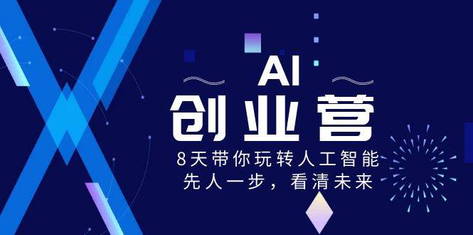 AI-创业营，8天带你玩转人工智能，先人一步，看清未来！_金轩项目库