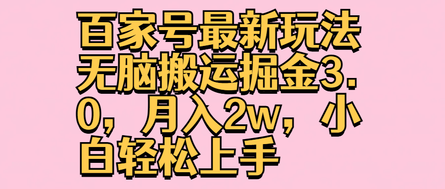 百家号最新玩法无脑搬运掘金3.0，月入2w，小白轻松上手_金轩项目库