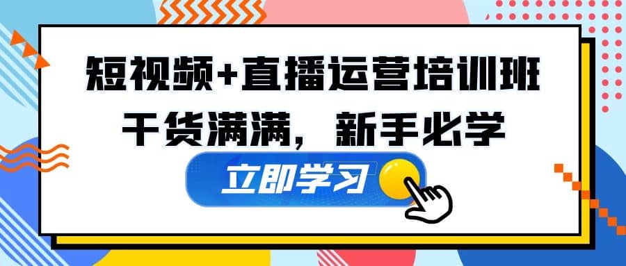 某培训全年短视频+直播运营培训班：干货满满，新手必学_金轩项目库